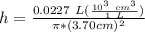 h = \frac{0.0227 \ L ( \frac{10^3 \ cm^3}{1\ L})}{\pi * (3.70 cm)^2}