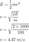 E=\dfrac{1}{2}mv^2\\\\v=\sqrt{\dfrac{2E}{m}} \\\\v=\sqrt{\dfrac{2\times 1000}{100}} \\\\v=4.47\ m/s