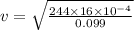 v = \sqrt{\frac{244 \times 16 \times 10^{-4} }{0.099} }
