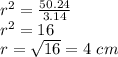 r^{2} = \frac{50.24}{3.14} \\r^{2} = 16\\ r= \sqrt{16} = 4\ cm
