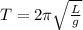 T = 2\pi\sqrt{ \frac{L}{g} }