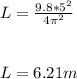 L = \frac{9.8 * 5^2}{4\pi^2} \\\\\\L = 6.21 m