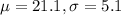 \mu = 21.1, \sigma = 5.1