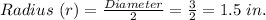 Radius\ (r)=\frac{Diameter}{2} =\frac{3}{2} =1.5\ in.
