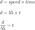 d=speed\times time\\\\d=55\times t\\\\\dfrac{d}{55}=t