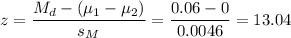 z=\dfrac{M_d-(\mu_1-\mu_2)}{s_M}=\dfrac{0.06-0}{0.0046}=13.04