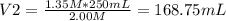 V2=\frac{1.35M*250mL}{2.00M} =168.75mL