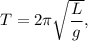 T = 2\pi \sqrt{\dfrac{L}{g} },
