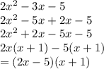 2 {x}^{2}  - 3x - 5 \\ 2 {x}^{2} - 5x  + 2x - 5  \\ 2 {x}^{2}   + 2x  - 5x  - 5 \\ 2x(x + 1) - 5(x + 1) \\ =  (2x - 5)(x + 1)