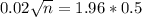 0.02\sqrt{n} = 1.96*0.5