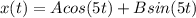 x(t) = Acos(5t) + Bsin(5t)