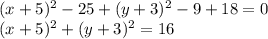 (x+5)^2-25+(y+3)^2-9+18 = 0\\(x+5)^2 + (y+3)^2 = 16
