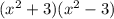 (x^2 +3)(x^2-3)