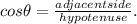 cos \theta = \frac{adjacent side}{hypotenuse} .