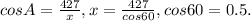 cos A = \frac{427}{x} , x = \frac{427}{cos60} , cos60=0.5.