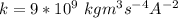 k = 9*10^9 \ kgm^3 s^{-4} A^{-2}