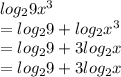log_29x^3 \\  = log_29 +log_2x^3  \\   = log_29 +3log_2x \\   \huge \red{= log_29+3log_2x}\\