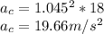 a_{c} = 1.045^{2} * 18\\a_{c} = 19.66 m/s^{2}