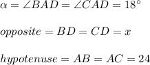 \alpha =\angle BAD=\angle CAD=18\°\\\\opposite=BD=CD=x\\\\hypotenuse=AB=AC=24