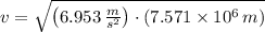 v = \sqrt{\left(6.953\,\frac{m}{s^{2}} \right)\cdot (7.571\times 10^{6}\,m)}