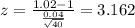 z=\frac{1.02-1}{\frac{0.04}{\sqrt{40}}}=3.162