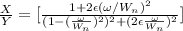 \frac{X}{Y}= [\frac{1+2 \epsilon (\omega/ W_n)^2}{(1-(\frac{\omega}{W_n})^2)^2+(2 \epsilon  \frac{\omega}{W_n})^2}]