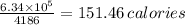 \frac{6.34 \times 10^5}{4186} =151.46 \, calories