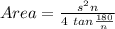 Area =\frac{s^2 n}{4 \ tan \frac{180}{n}}