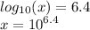 log_{10}(x)  = 6.4 \\ x =  {10}^{6.4}  \\