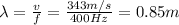 \lambda=\frac{v}{f}=\frac{343m/s}{400Hz}=0.85m