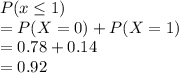 P(x\leq1)\\=P(X=0) + P(X = 1)\\=0.78 + 0.14\\=0.92