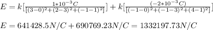 E=k[\frac{1*10^{-3}C}{[(3-0)^2+(2-3)^2+(-1-1)^2]}]+k[\frac{(-2*10^{-3}C)}{[(-1-0)^2+(-1-3)^2+(4-1)^2]}]\\\\E=641428.5N/C+690769.23N/C=1332197.73N/C