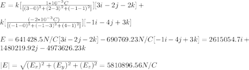 E=k[\frac{1*10^{-3}C}{[(3-0)^2+(2-3)^2+(-1-1)^2]}][3i-2j-2k]+\\\\k[\frac{(-2*10^{-3}C)}{[(-1-0)^2+(-1-3)^2+(4-1)^2]}][-1i-4j+3k]\\\\E=641428.5N/C[3i-2j-2k]-690769.23N/C[-1i-4j+3k]=2615054.7i+1480219.92j-4973626.23k\\\\|E|=\sqrt{(E_x)^2+(E_y)^2+(E_z)^2}=5810896.56N/C