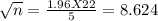 \sqrt{n}  = \frac{1.96 X22 }{5} = 8.624