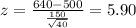 z=\frac{640-500}{\frac{150}{\sqrt{40}}}=5.90