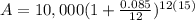 A=10,000(1+\frac{0.085}{12})^{12(15)}