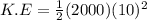 K.E = \frac{1}{2} (2000)(10)^{2}