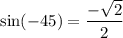 \sin(-45)=\dfrac{-\sqrt2}{2}