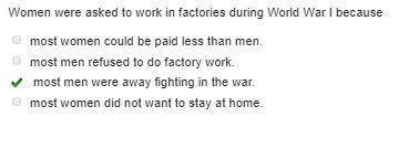 Women were asked to work in factories during World War I becauseO most women could be paid less than