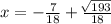x=-\frac{7}{18}+\frac{\sqrt[]{193} }{18}