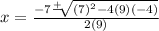 x=\frac{-7\frac{+}{}\sqrt[]{(7)^2-4(9)(-4)}  }{2(9)}