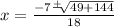 x=\frac{-7\frac{+}{}\sqrt[]{49+144}  }{18}
