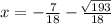 x=-\frac{7}{18}-\frac{\sqrt[]{193} }{18}