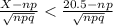 \frac{X - np}{\sqrt{npq} } < \frac{20.5-np}{\sqrt{npq} }