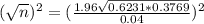 (\sqrt{n})^{2} = (\frac{1.96\sqrt{0.6231*0.3769}}{0.04})^{2}