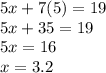 5x + 7(5) = 19 \\ 5x + 35 = 19 \\ 5x = 16 \\ x = 3.2