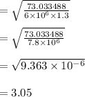 =\sqrt{\frac{73.033488}{6\times 10^{6} \times 1.3}}\\\\=\sqrt{\frac{73.033488}{7.8\times 10^{6} }}\\\\=\sqrt{9.363 \times 10^{-6}}\\\\=3.05