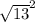 \sqrt{13} ^{2}