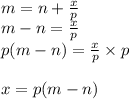 m = n +  \frac{x}{p}  \\ m - n =  \frac{x}{p}  \\ p(m - n) =  \frac{x}{p}  \times p \\  \\ x = p(m - n)