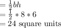 =\frac{1}{2}bh\\ =\frac{1}{2}*8*6\\=24 $ square units